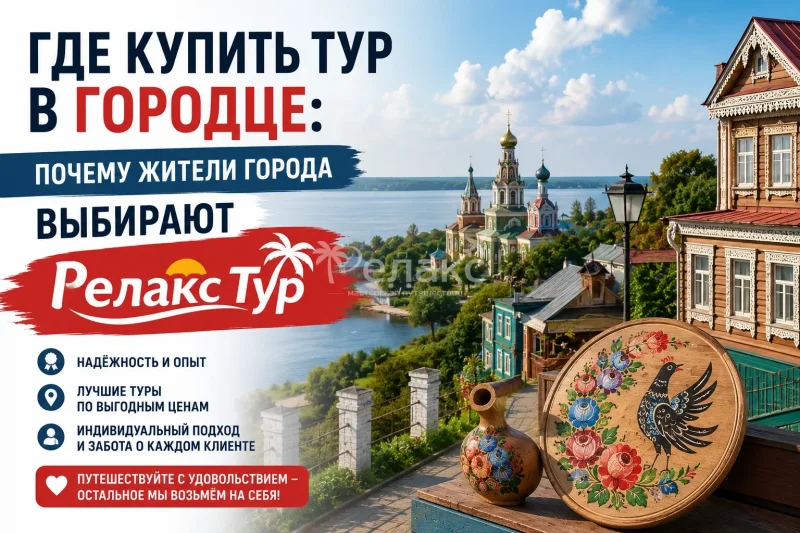 Где купить тур в Городце: Почему жители города выбирают «Релакс Тур» - Турагентство Релакс Тур Городец